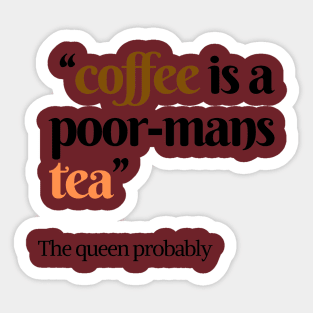 Coffee is a poor mans tea Quote Sticker